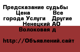 Предсказание судьбы . › Цена ­ 1 100 - Все города Услуги » Другие   . Ненецкий АО,Волоковая д.